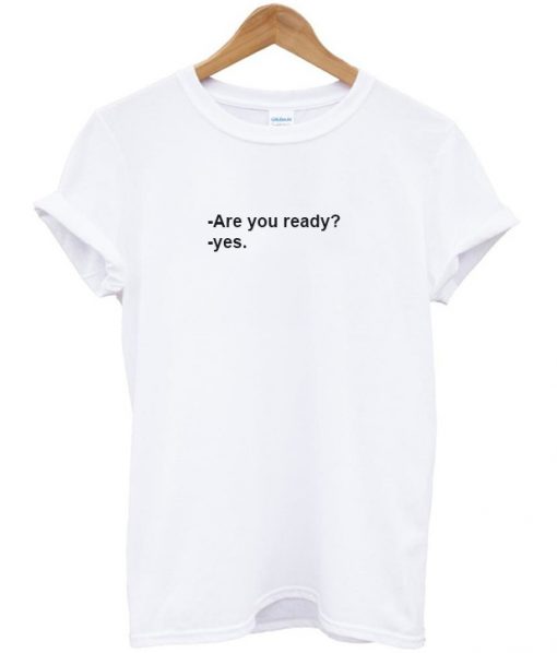 Are you ready t-shirt