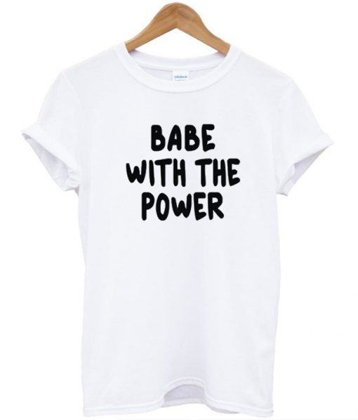 Babe With The Power T-Shirt