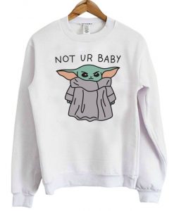 Baby Yoda Not Ur Baby Sweatshirt