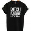 Bitch You're So Fake You Make Barbie Look Real T-Shirt