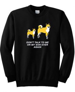 Don't Talk To Me or My Son Ever Again Sweatshirt