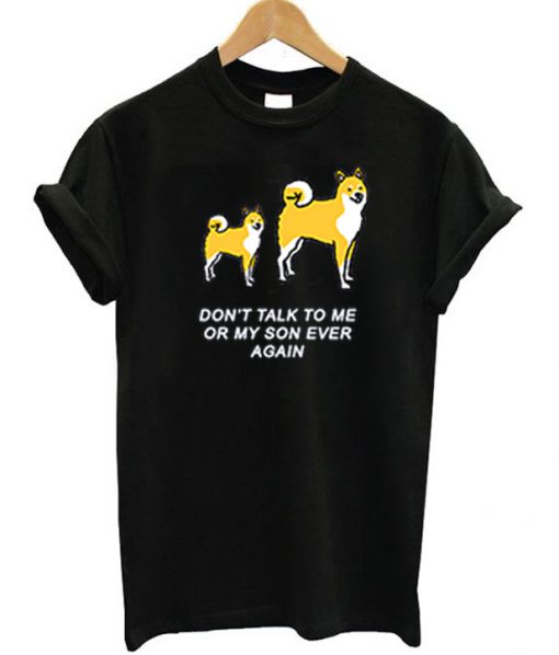 Don't Talk To Me or My Son Ever Again T-Shirt
