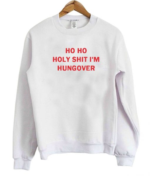 Ho Ho Holy Shit I’m Hungover Sweatshirt