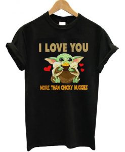 I Love You More Than Chicky Nuggies Baby Yoda T-Shirt