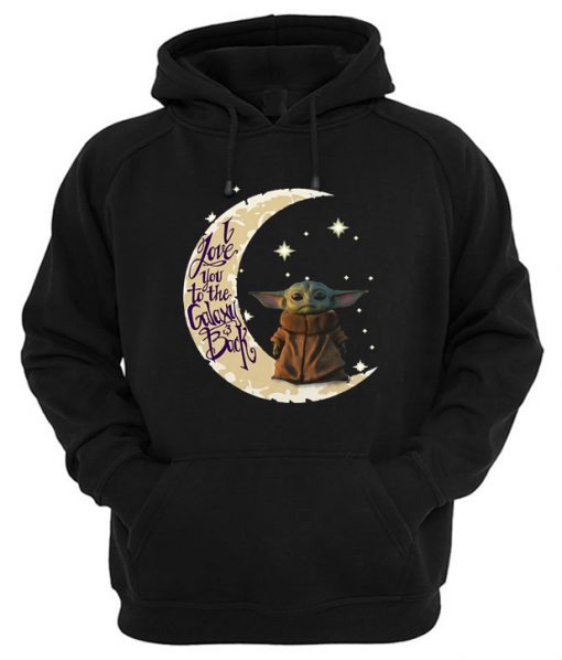 I Love You To The Galaxy and Back Baby Yoda Hoodie