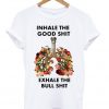 Inhale The Good Shit Exhale The Bull Shit T-shirt