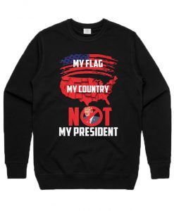My Flag My Country Not My President Sweatshirt