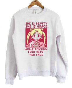 She is Beauty She is Grace She's Shoving Food Into Her Face Sailor Moon Sweatshirt