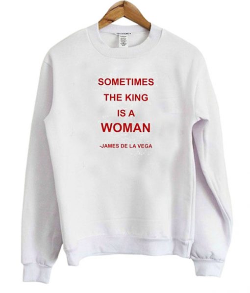 Sometimes The King is a Woman Sweatshirt