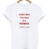 Sometimes The King is a Woman T-shirt