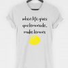 When Life Gives You Lemonade Make Lemons T-shirt