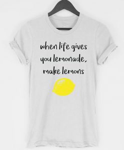 When Life Gives You Lemonade Make Lemons T-shirt