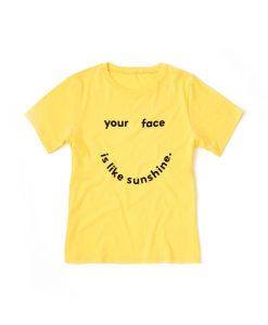 Your Face Is Like Sunshine T-shirt