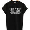 I Hug People That I Hate T-Shirt