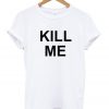 Kill Me T-Shirt