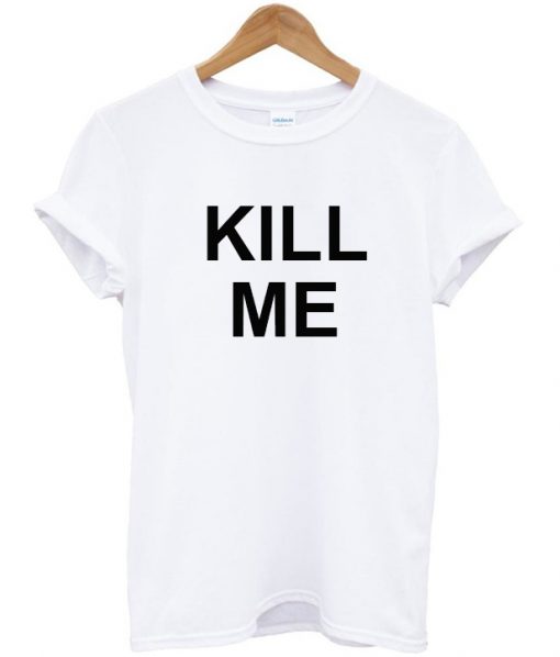 Kill Me T-Shirt