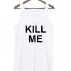 Kill Me Tank Top