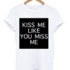 Kiss Me Like You Miss Me T-shirt