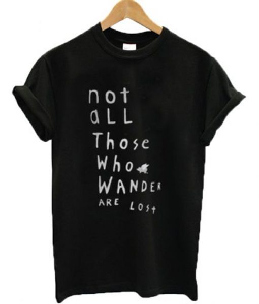 Not All Those Who Wander Are Lost T-Shirt
