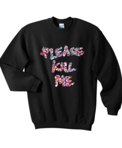 Please Kill Me Sweatshirt