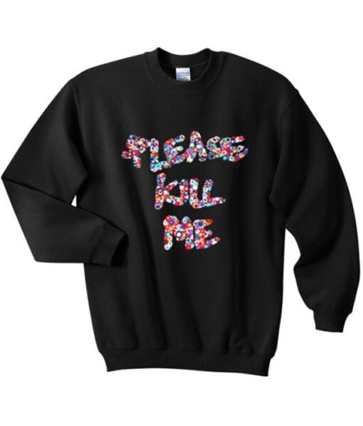 Please Kill Me Sweatshirt