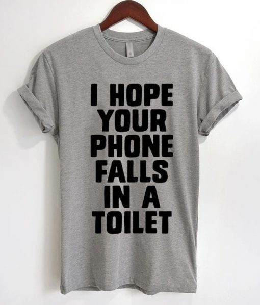I Hope Your Phone Falls In a Toilet T-Shirt