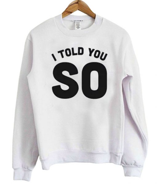 I Told You So Sweatshirt