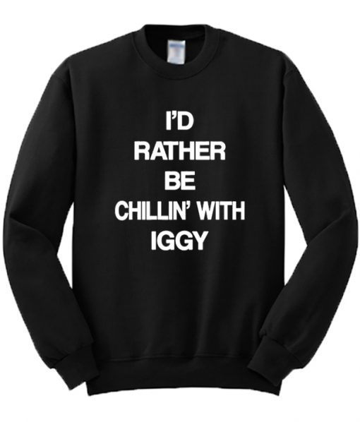 I'd Rather Be Chillin' With Iggy Sweatshirt