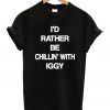 I'd Rather Be Chillin' I'd Rather Be Chillin' With Iggy T-shirtWith Iggy T-shirt