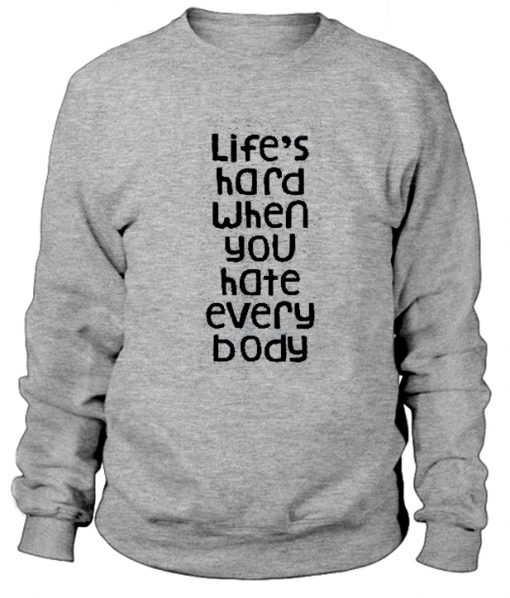 Life's Hard When You Hate Everybody Sweatshirt