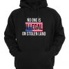 No One Is Illegal On Stolen Land Hoodie