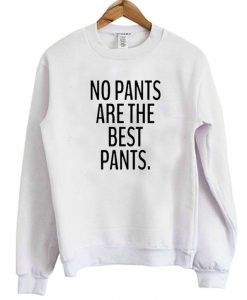 No Pants Are The Best Pants Sweatshirt
