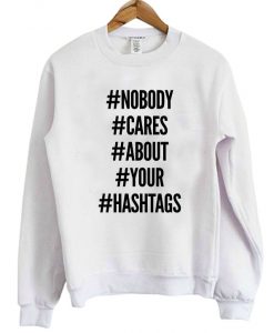 Nobody Cares About Your Hastags Sweatshirt
