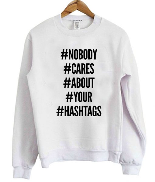 Nobody Cares About Your Hastags Sweatshirt