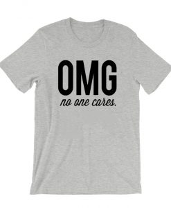 OMG No One Cares T-Shirt