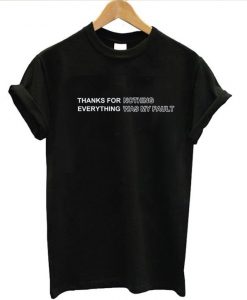 Thanks For Nothing Everything Was My Fault T-Shirt