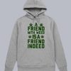 A Friend With Weed Is A Friend Indeed Hoodie