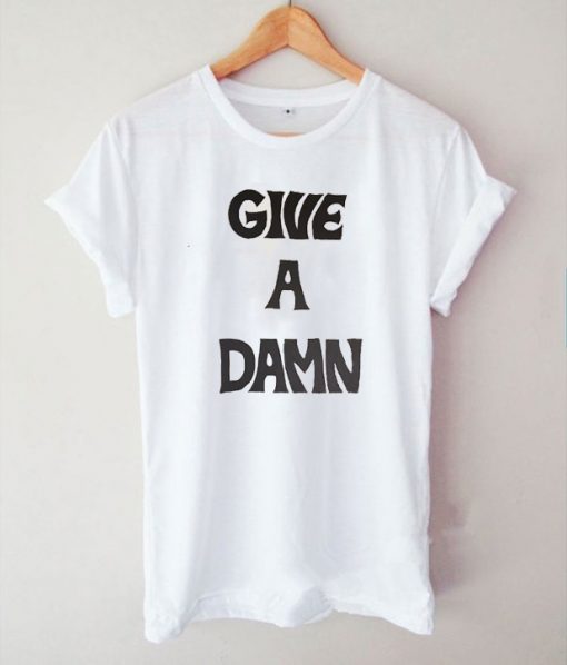 Give A Damn T-Shirt