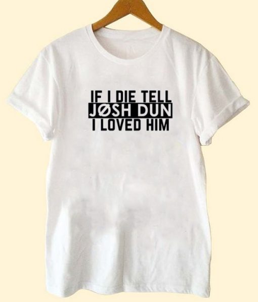 If I Die Tell Josh Dun I Loved Him T-Shirt