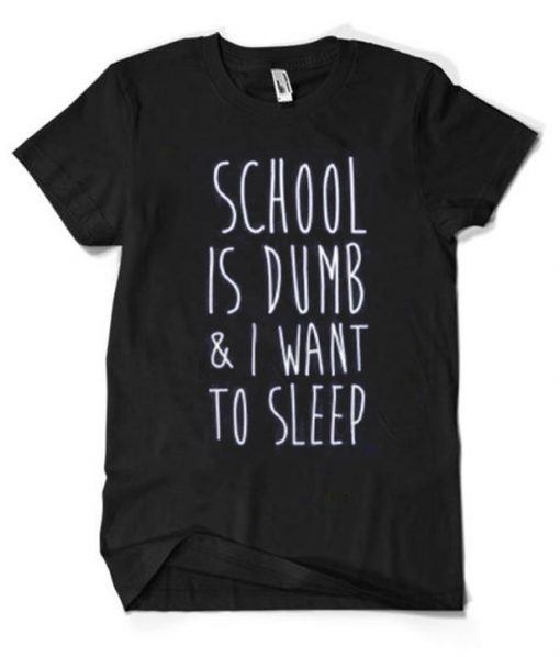School Is Dumb & I Want To Sleep T-Shirt