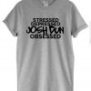 Stressed Depressed Josh Dun Obsessed T-shirt