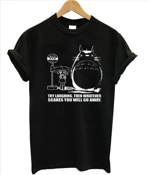 Totoro Try Laughing Then Whatever Scares You Will Go Away T-Shirt