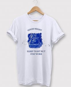 Good Night Sleep Tight But Stay Woke T-shirt