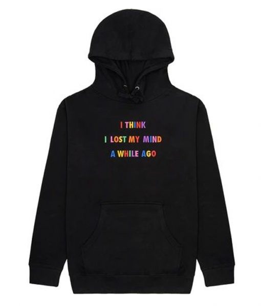 I Think I Lost My Mind A While Ago Hoodie