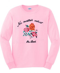 No Matter What I'm Real Sweatshirt