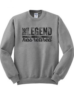 The Legend Has Retired Sweatshirt