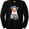 2020 Is Boo Sheet Sweatshirt