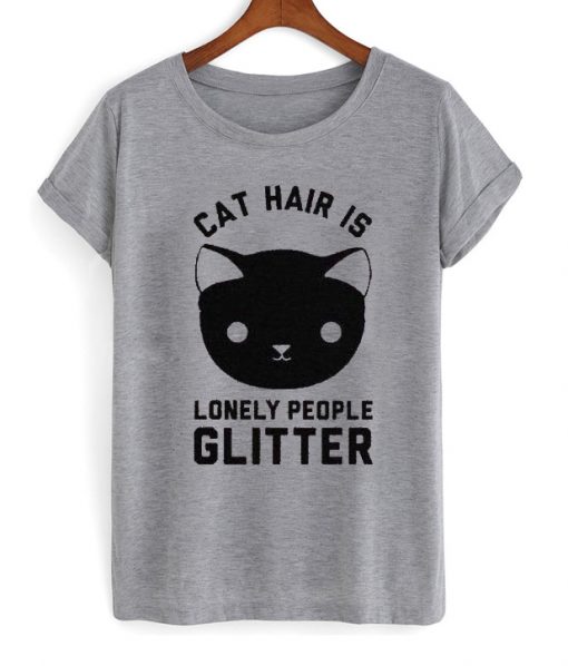Cat Hair Is Lonely People Glitter T-Shirt