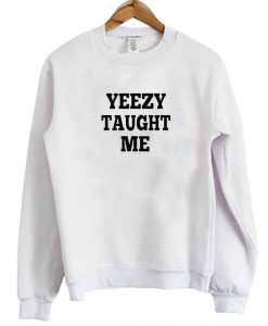 Yeezy Taught Me Sweatshirt