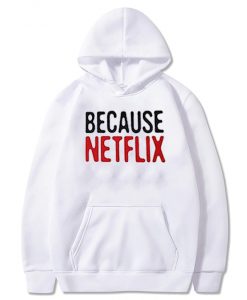 Because Netflix Hoodie